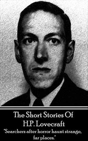 The Short Stories Of HP Lovecraft by H.P. Lovecraft