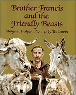 Brother Francis and the Friendly Beasts by Ted Lewin, Margaret Hodges