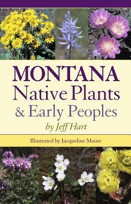 Montana Native Plants & Early Peoples by Jeff Hart