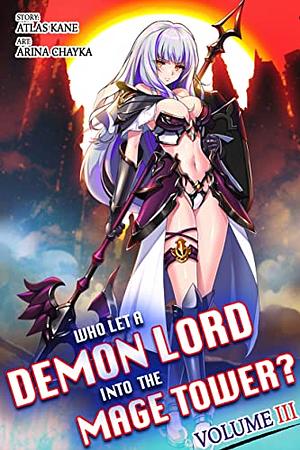 Who Let a Demon Lord into the Mage Tower? Volume 3 by Atlas Kane