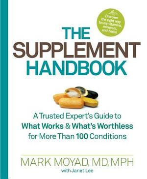 The Supplement Handbook: A Trusted Expert's Guide to What Works & What's Worthless for More Than 100 Conditions by Mark Moyad, Janet Lee