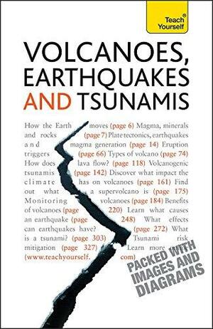 Volcanoes, Earthquakes, and Tsunamis: Teach Yourself by David A. Rothery
