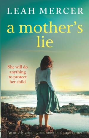 A Mother's Lie: by Leah Mercer