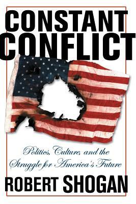 Constant Conflict: Politics, Culture, and the Struggle for America's Future by Robert Shogan