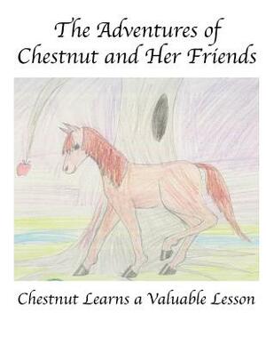 The Adventures of Chestnut and Her Friends: Chestnut Learns a Lesson by Teresa Rogers, Jerry Walthall, Kolbe Walthall