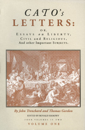 Cato's Letters: Or, Essays on Liberty, Civil and Religious, and Other Important Subjects by Trenchard, Thomas Gordon, John Trenchard, Ronald Hamowy