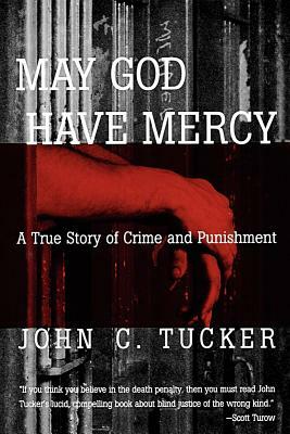 May God Have Mercy: A True Story of Crime and Punishment by John C. Tucker