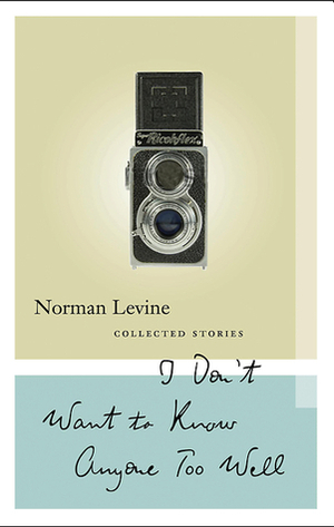 I Don't Want to Know Anyone Too Well: Collected Stories by Norman Levine