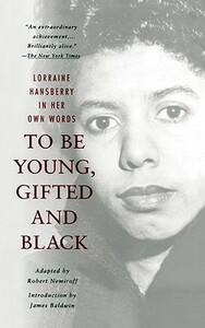 To Be Young, Gifted, and Black: Lorraine Hansberry in Her Own Words by Lorraine Hansberry