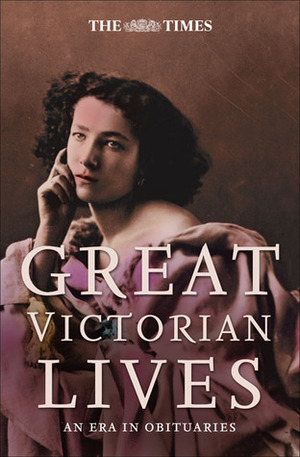 Great Victorian Lives: An Era in Obituaries by Andrew Sanders, Ian Brunskill