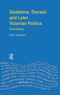 Gladstone, Disraeli and Later Victorian Politics by Paul Adelman