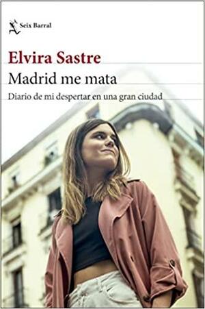 Madrid me mata: Diario de mi despertar en una gran ciudad by Elvira Sastre