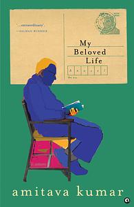 My Beloved Life by Amitava Kumar