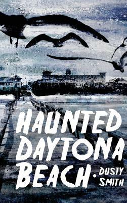 Haunted Daytona Beach by Dusty Smith