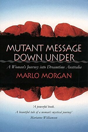 Mutant Message Down Under: A Woman's Journey Into Dreamtime Australia by Marlo Morgan