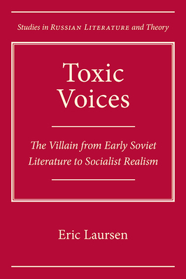 Toxic Voices: The Villain from Early Soviet Literature to Socialist Realism by Eric Laursen