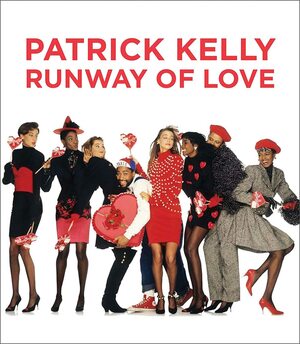 Patrick Kelly: Runway of Love by Eric Darnell Pritchard, Dilys E. Blum, André Leon Talley, Laura L. Camerlengo, Darnell-Jamal Lisby, Sequoia Barnes