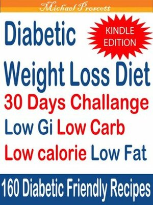 Diabetics Weight Loss 30 Days Challenge: Low Gi Low Carb Low Calorie Low fat 160 Diabetic Friendly Recipes by Michael Prescott