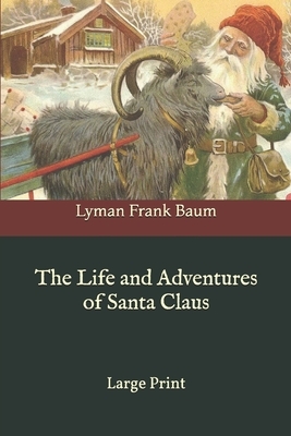 The Life and Adventures of Santa Claus: Large Print by L. Frank Baum