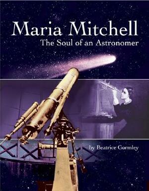 Maria Mitchell: The Soul of an Astonomer by Beatrice Gormley