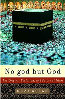 No God But God: the Origins, Evolution, and Future of Islam by Reza Aslan
