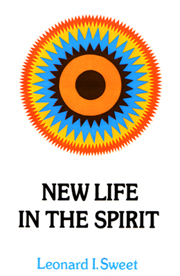 New Life in the Spirit by Leonard I. Sweet