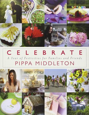 Celebrate: A Year of Festivities for Families and Friends by Pippa Middleton