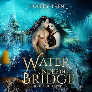 Water Under the Bridge by Holley Trent