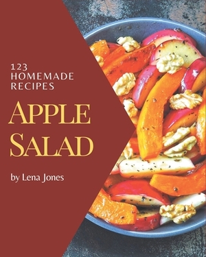 123 Homemade Apple Salad Recipes: Home Cooking Made Easy with Apple Salad Cookbook! by Lena Jones