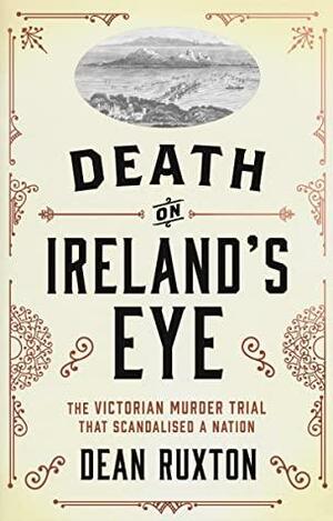 Death on Ireland's Eye: The Victorian Murder Trial that Scandalised a Nation by Dean Ruxton