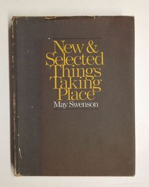 New & Selected Things Taking Place by May Swenson