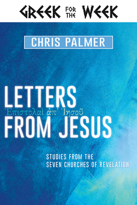 Letters from Jesus: Studies from the Seven Churches of Revelation by Chris Palmer