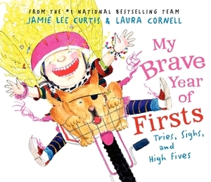 My Brave Year of Firsts: Tries, Sighs, and High Fives by Laura Cornell, Jamie Lee Curtis