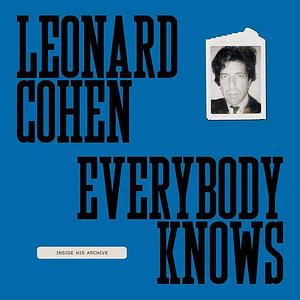 Leonard Cohen: Everybody Knows: Inside His Archive by Julian Cox, Jim Shedden