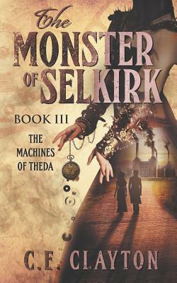 The Monster of Selkirk Book 3: The Machines of Theda by C.E. Clayton