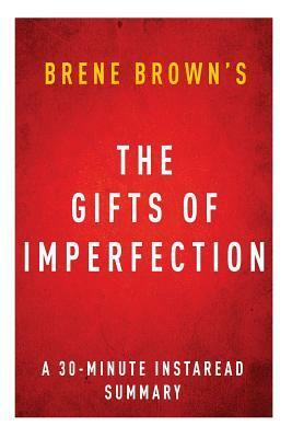 The Gifts of Imperfection by Brene Brown - A 30-Minute Instaread Summary: Let Go of Who You Think You're Supposed to Be and Embrace Who You Are by Instaread Summaries