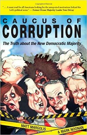 Caucus of Corruption: The Truth About the New Democratic Majority by Mark Noonan, Matt Margolis