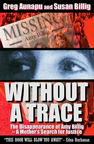Without a Trace: The Disappearance of Amy Billig -- A Mother's Search for Justice by Greg Aunapu, Susan Billig