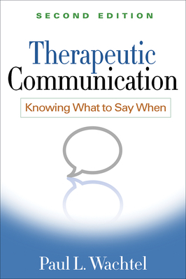 Therapeutic Communication: Knowing What to Say When by Paul L. Wachtel