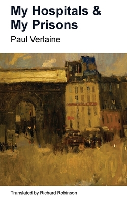 My Prisons & My Hospitals by Paul Verlaine