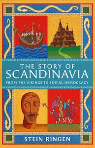 The Story of Scandinavia: From the Vikings to Social Democracy by Stein Ringen