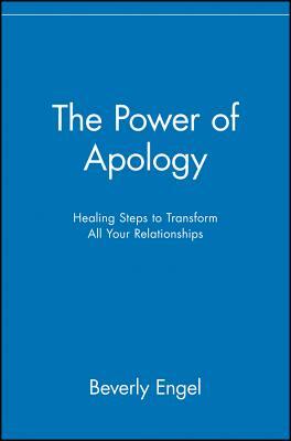 The Power of Apology: Healing Steps to Transform All Your Relationships by Beverly Engel