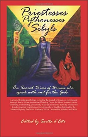 Priestesses Pythonesses & Sibyls - A collection of essays on trance, possession and mantic states from women who speak for and with the Gods by Sorita d'Este