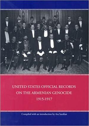 United States Official Records On The Armenian Genocide 1915 1917 by Ara Sarafian