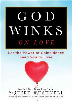 God Winks on Love: Let the Power of Coincidence Lead You to Love by Squire Rushnell