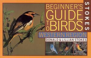 Stokes Beginner's Guide to Birds: Western Region by Lillian Stokes, Donald Stokes