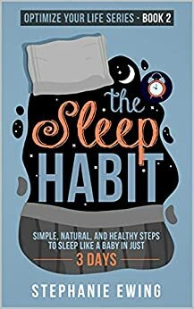 The Sleep Habit: Simple, Natural, and Healthy Steps to Sleep Like a Baby in Just 3 Days by Stephanie Ewing