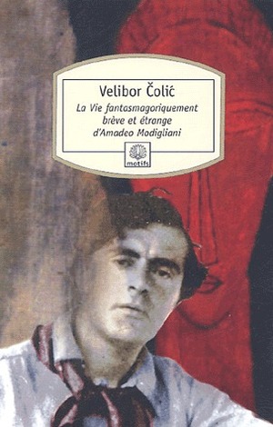 La vie fantasmagoriquement brève et étrange d'Amadeo Modigliani by Velibor Čolić, Mireille Robin