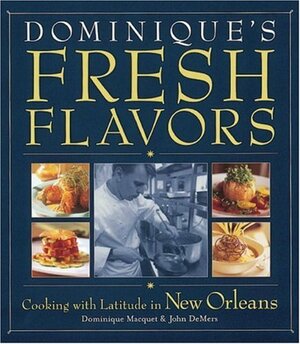 Dominque's Fresh Flavors: Cooking with Latitude in New Orelans by John DeMers, Dominique Macquet