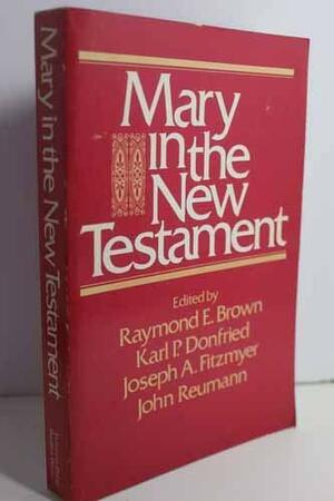 Mary in the New Testament: A Collaborative Assessment by Protestant and Roman Catholic Scholars by John Reumann, Paul J. Achtemeier, Joseph A Fitzmyer (S.J.), Raymond Edward Brown, Karl Paul Donfried